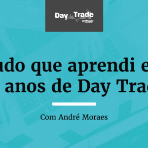 André Moraes - Tudo que Aprendi em 12 Anos de Day Trade