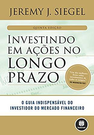 [Jeremy J. Siegel] Investindo em Ações no Longo Prazo - O Guia Indispensável do Investidor do Mercado Financeiro