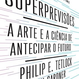 [Philip Tetlock, Dan Gardner] Superprevisões - A Arte e a Ciência de Antecipar o Futuro